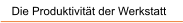 Die Produktivit�t der Werkstatt