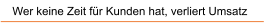 Wer keine Zeit f�r Kunden hat, verliert Umsatz