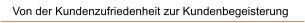 Von der Kundenzufriedenheit zur Kundenbegeisterung