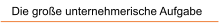 Die gro�e unternehmerische Aufgabe