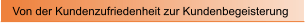 Von der Kundenzufriedenheit zur Kundenbegeisterung