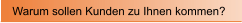 Warum sollen Kunden zu Ihnen kommen?