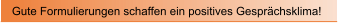Gute Formulierungen schaffen ein positives Gespr�chsklima!