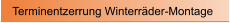 Terminentzerrung Winterr�der-Montage