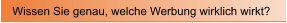 Wissen Sie genau, welche Werbung wirklich wirkt?